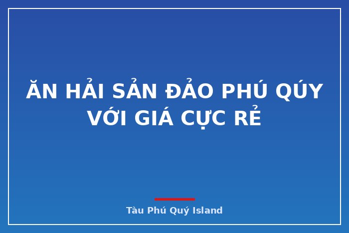 Ăn Hải Sản Đảo Phú Qúy Với Giá Cực Rẻ