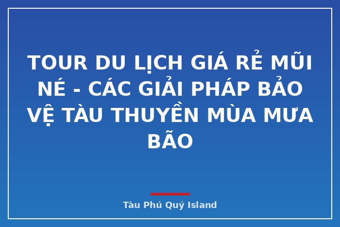 tour du lịch giá rẻ mũi né - Các giải pháp bảo vệ tàu thuyền mùa mưa bão