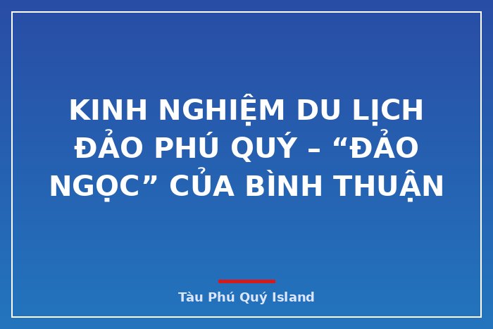 Kinh nghiệm du lịch đảo Phú Quý – “Đảo ngọc” của Bình Thuận