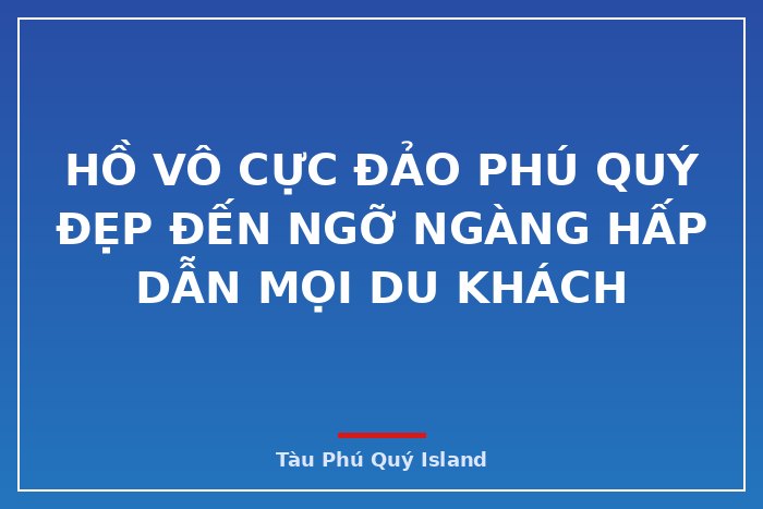 Hồ vô cực đảo Phú Quý đẹp đến ngỡ ngàng hấp dẫn mọi du khách