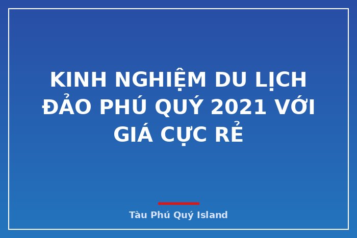 Kinh nghiệm du lịch đảo Phú Quý 2021 với giá cực rẻ 