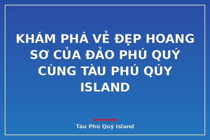 Khám phá vẻ đẹp hoang sơ của đảo Phú Quý cùng Tàu Phú Qúy IsLand