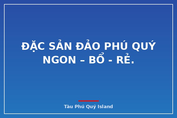 ĐẶC SẢN ĐẢO PHÚ QUÝ NGON – BỔ - RẺ.