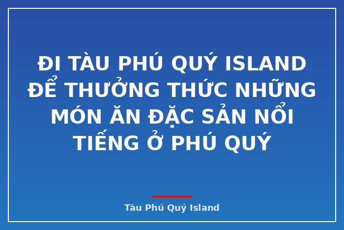  ĐI TÀU PHÚ QUÝ ISLAND  ĐỂ THƯỞNG THỨC NHỮNG MÓN ĂN ĐẶC SẢN NỔI TIẾNG Ở PHÚ QUÝ