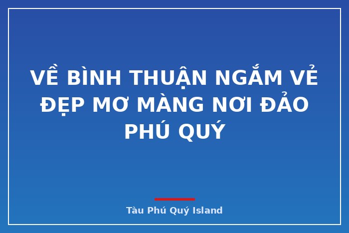 Về Bình Thuận ngắm vẻ đẹp mơ màng nơi Đảo Phú Quý