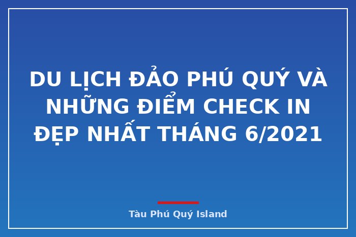 Du lịch đảo Phú Quý và những điểm check in đẹp nhất tháng 6/2021